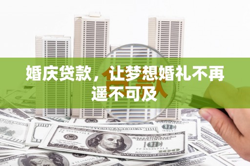乌什婚庆贷款，让梦想婚礼不再遥不可及