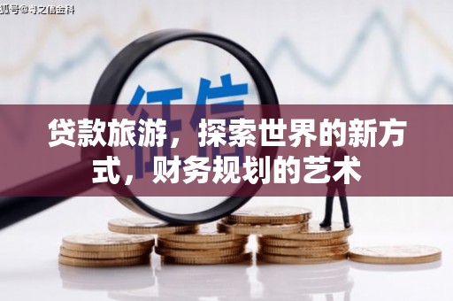 乌什贷款旅游，探索世界的新方式，财务规划的艺术