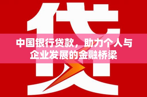 乌什中国银行贷款，助力个人与企业发展的金融桥梁