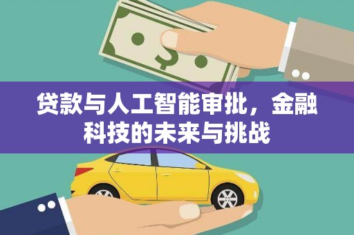 乌什贷款与人工智能审批，金融科技的未来与挑战