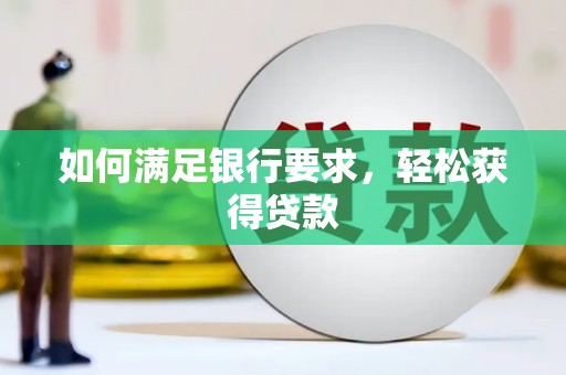乌什如何满足银行要求，轻松获得贷款