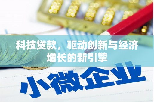乌什科技贷款，驱动创新与经济增长的新引擎