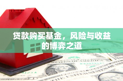 乌什贷款购买基金，风险与收益的博弈之道