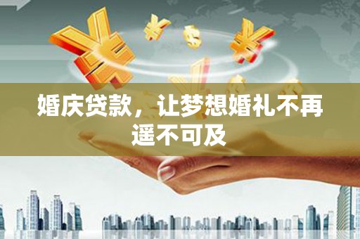 乌什婚庆贷款，让梦想婚礼不再遥不可及