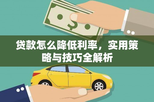 乌什贷款怎么降低利率，实用策略与技巧全解析