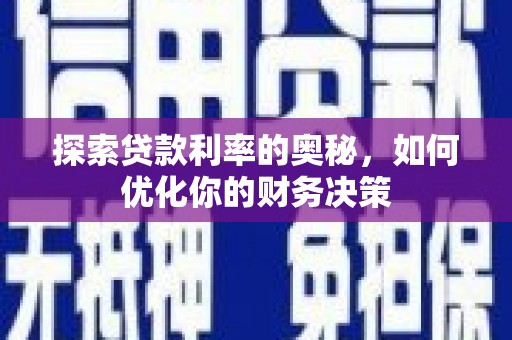 乌什探索贷款利率的奥秘，如何优化你的财务决策