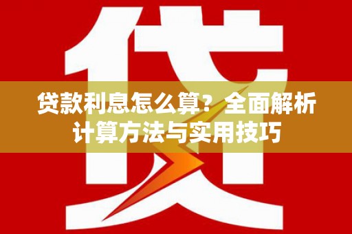 乌什贷款利息怎么算？全面解析计算方法与实用技巧