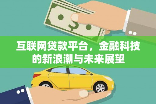 乌什互联网贷款平台，金融科技的新浪潮与未来展望