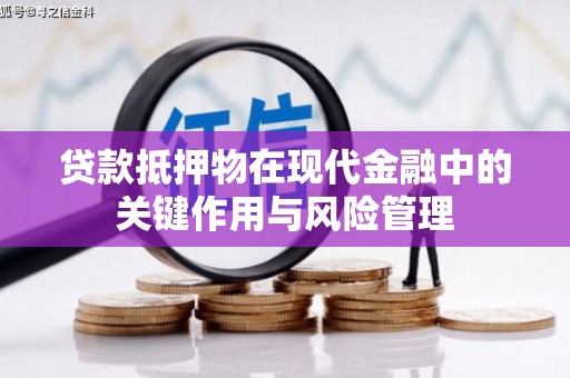 乌什贷款抵押物在现代金融中的关键作用与风险管理