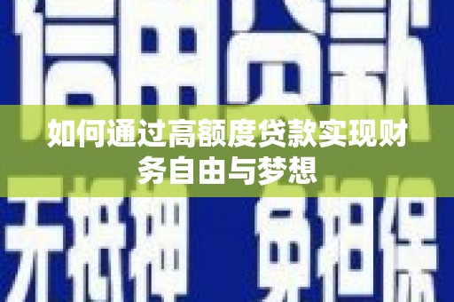 乌什如何通过高额度贷款实现财务自由与梦想