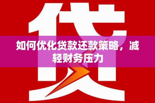 乌什如何优化贷款还款策略，减轻财务压力