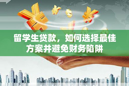 乌什留学生贷款，如何选择最佳方案并避免财务陷阱