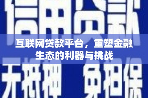 乌什互联网贷款平台，重塑金融生态的利器与挑战