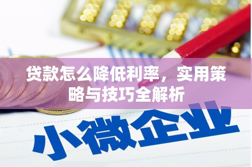 乌什贷款怎么降低利率，实用策略与技巧全解析