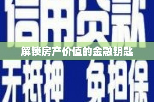 乌什解锁房产价值的金融钥匙