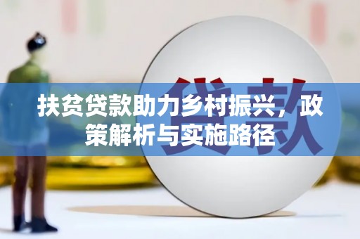 乌什扶贫贷款助力乡村振兴，政策解析与实施路径