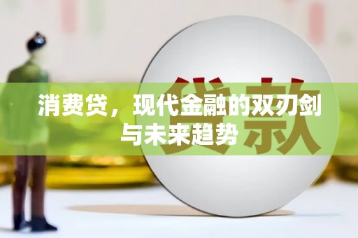 乌什消费贷，现代金融的双刃剑与未来趋势