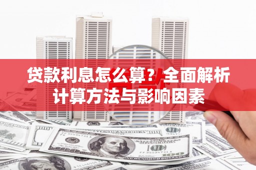 乌什贷款利息怎么算？全面解析计算方法与影响因素
