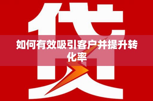 乌什如何有效吸引客户并提升转化率