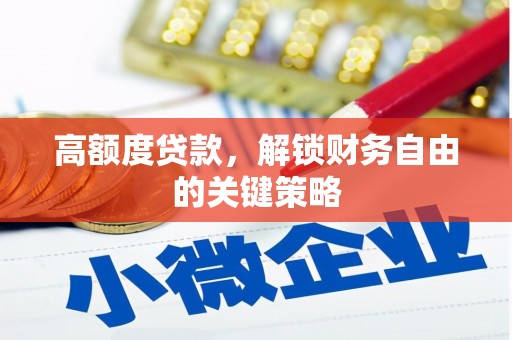 乌什高额度贷款，解锁财务自由的关键策略